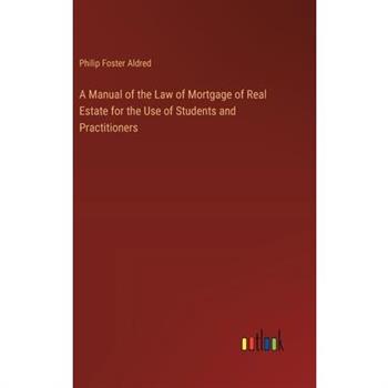 A Manual of the Law of Mortgage of Real Estate for the Use of Students and Practitioners