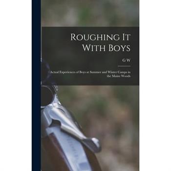 Roughing it With Boys; Actual Experiences of Boys at Summer and Winter Camps in the Maine Woods