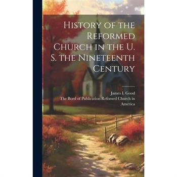 History of the Reformed Church in the U. S. the Nineteenth Century