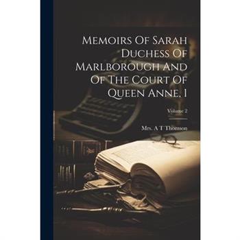Memoirs Of Sarah Duchess Of Marlborough And Of The Court Of Queen Anne, 1; Volume 2