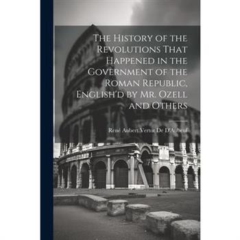 The History of the Revolutions That Happened in the Government of the Roman Republic, English'd by Mr. Ozell and Others