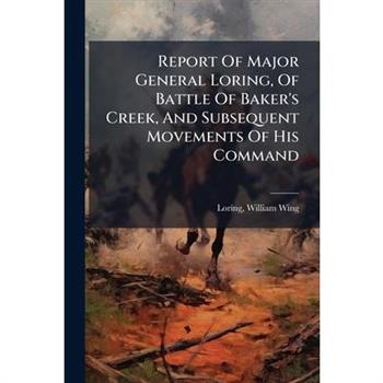 Report Of Major General Loring, Of Battle Of Baker's Creek, And Subsequent Movements Of His Command