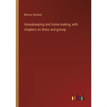 Housekeeping and home-making, with chapters on dress and gossip