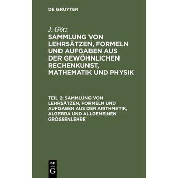 Sammlung von Lehrs瓣tzen, Formeln und Aufgaben aus der Arithmetik, Algebra und allgemeinen Gr繹?enlehre
