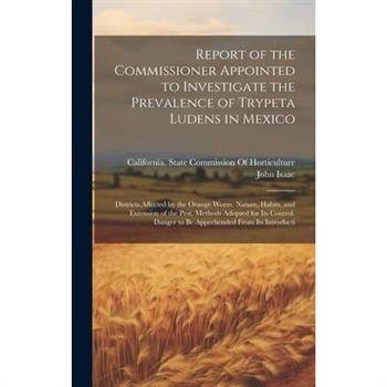 Report of the Commissioner Appointed to Investigate the Prevalence of Trypeta Ludens in Mexico