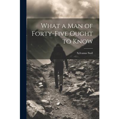 What a Man of Forty-Five Ought to Know