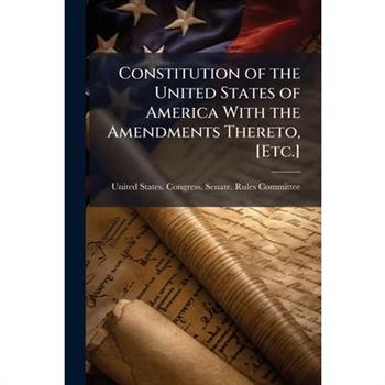 Constitution of the United States of America With the Amendments Thereto, [Etc.]