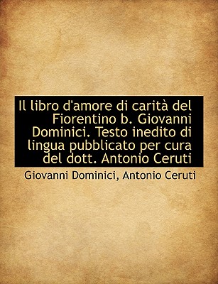 Il Libro D’Amore Di Carit del Fiorentino B. Giovanni Dominici. Testo Inedito Di Lingua Pubblicato P