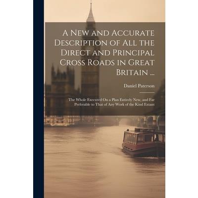 A New and Accurate Description of All the Direct and Principal Cross Roads in Great Britain ...