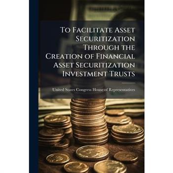 To Facilitate Asset Securitization Through the Creation of Financial Asset Securitization Investment Trusts