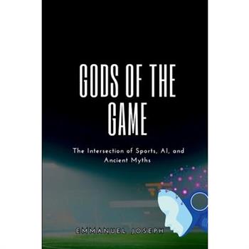 Gods of the Game, The Intersection of Sports, AI, and Ancient Myths Gods of the Game, The Intersection of Sports, AI, and Ancient Myths