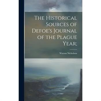 The Historical Sources of Defoe's Journal of the Plague Year;