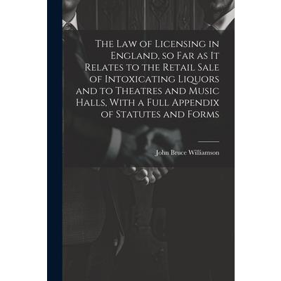 The law of Licensing in England, so far as it Relates to the Retail Sale of Intoxicating Liquors and to Theatres and Music Halls, With a Full Appendix of Statutes and Forms