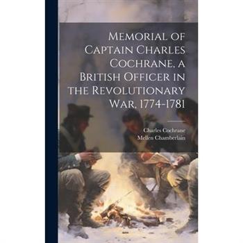 Memorial of Captain Charles Cochrane, a British Officer in the Revolutionary War, 1774-1781