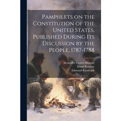 Pamphlets on the Constitution of the United States, Published During its Discussion by the People, 1787-1788