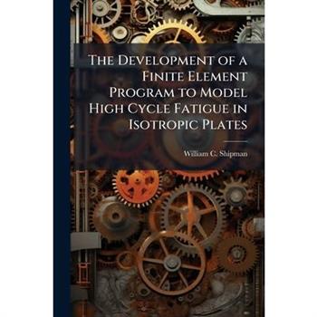 The Development of a Finite Element Program to Model High Cycle Fatigue in Isotropic Plates