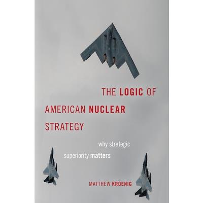 The Logic of American Nuclear StrategyTheLogic of American Nuclear StrategyWhy Strategic S