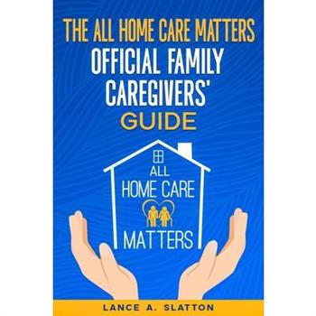The All Home Care Matters Official Family Caregivers' Guide
