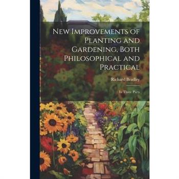 New Improvements of Planting and Gardening, Both Philosophical and Practical