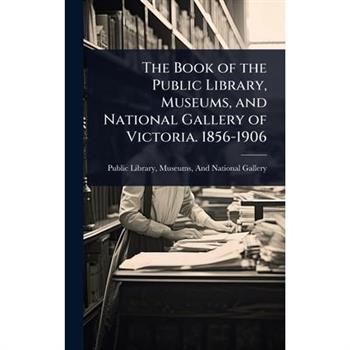 The Book of the Public Library, Museums, and National Gallery of Victoria. 1856-1906