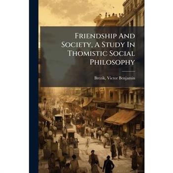 Friendship And Society, A Study In Thomistic Social Philosophy