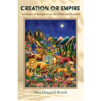 Creation or Empire: A Choice of Religions in the Bible and Beyond