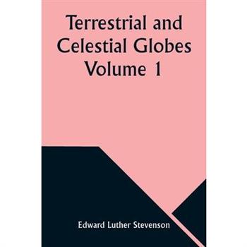 Terrestrial and Celestial Globes Volume 1 Their History and Construction Including a Consideration of their Value as Aids in the Study of Geography and Astronomy