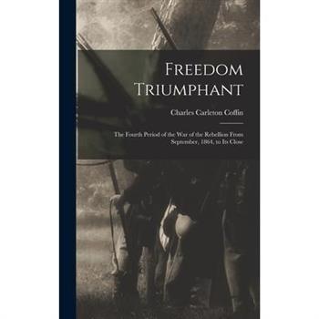 Freedom Triumphant; the Fourth Period of the war of the Rebellion From September, 1864, to its Close