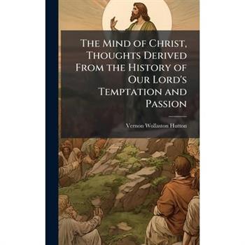 The Mind of Christ, Thoughts Derived From the History of Our Lord's Temptation and Passion