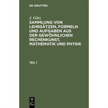 Sammlung von Lehrs瓣tzen, Formeln und Aufgaben aus der gew繹hnlichen Rechenkunst, Mathematik und Physik