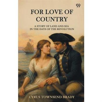 For Love Of Country A Story Of Land And Sea In The Days Of The Revolution