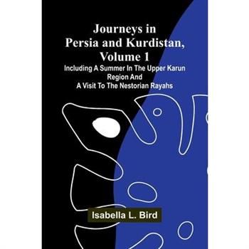 Journeys In Persia And Kurdistan, Volume 1; Including A Summer In The Upper Karun Region And A Visit To The Nestorian Rayahs