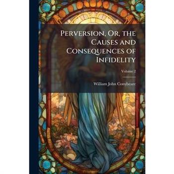 Perversion, Or, the Causes and Consequences of Infidelity