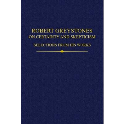 Robert Greystones on Certainty and SkepticismSelections from His Works
