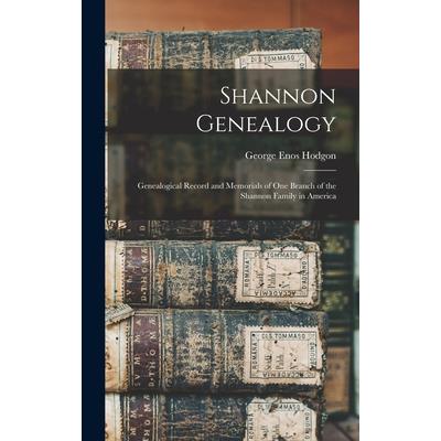 Shannon Genealogy; Genealogical Record and Memorials of one Branch of the Shannon Family in America