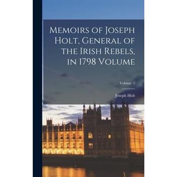 Memoirs of Joseph Holt, General of the Irish Rebels, in 1798 Volume; Volume 1