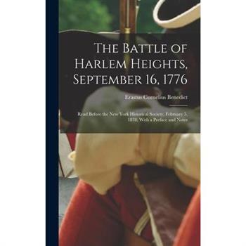 The Battle of Harlem Heights, September 16, 1776; Read Before the New York Historical Society, February 5, 1878; With a Preface and Notes