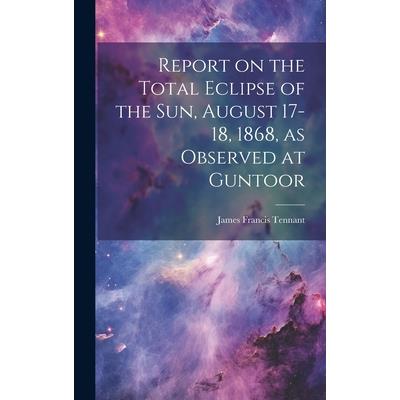 Report on the Total Eclipse of the sun, August 17-18, 1868, as Observed at Guntoor