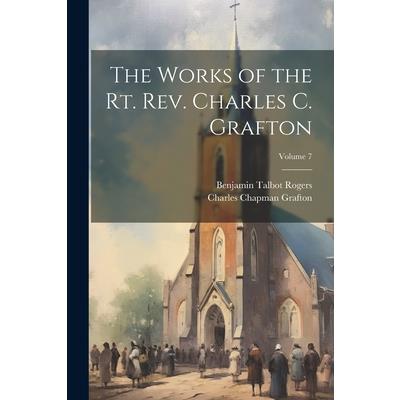 The Works of the Rt. Rev. Charles C. Grafton; Volume 7