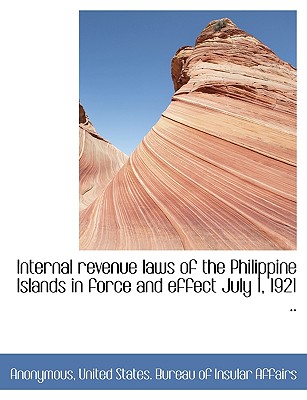 Internal Revenue Laws of the Philippine Islands in Force and Effect July 1, 1921 ..