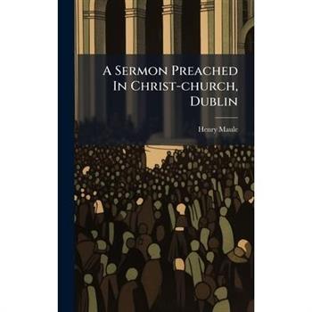 A Sermon Preached In Christ-church, Dublin