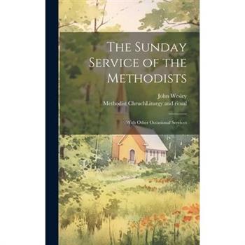 The Sunday Service of the Methodists; With Other Occasional Services