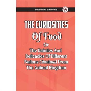 The Curiosities Of Food Or The Dainties And Delicacies Of Different Nations Obtained From The Animal Kingdom