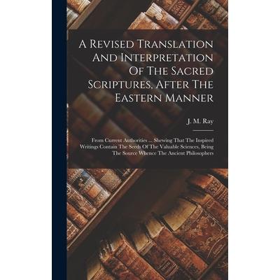 A Revised Translation And Interpretation Of The Sacred Scriptures, After The Eastern Manner