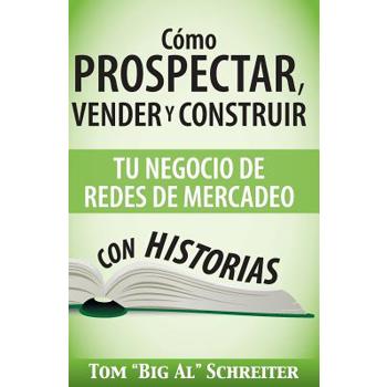 C籀mo Prospectar, Vender Y Construir Tu Negocio De Redes De Mercadeo Con Historias
