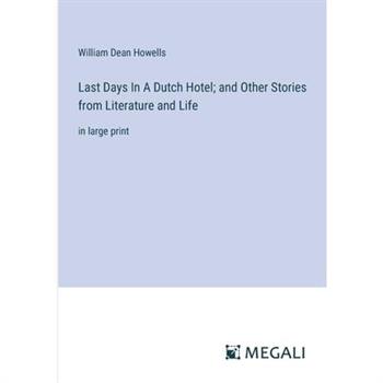 Last Days In A Dutch Hotel; and Other Stories from Literature and Life