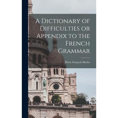 A Dictionary of Difficulties or Appendix to the French Grammar