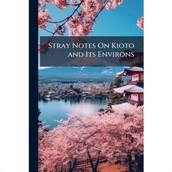 Stray Notes On Kioto and Its Environs