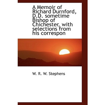 A Memoir of Richard Durnford, D.D. Sometime Bishop of Chichester, with Selections from His Correspon