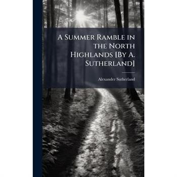 A Summer Ramble in the North Highlands [By A. Sutherland]